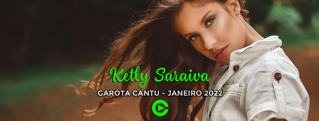 Ketly Saraiva - Garota Cantu - Janeiro 2022