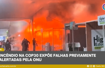 Incêndio na COP30 expõe falhas previamente alertadas pela ONU