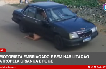 Motorista embriagado e sem habilitação atropela criança e foge