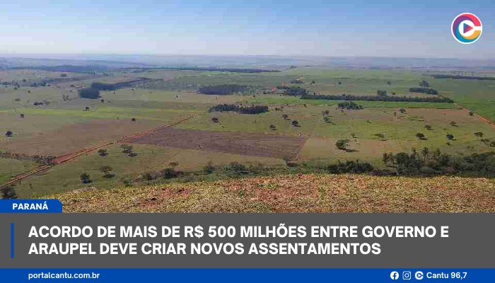 Acordo de mais de R$ 500 milhões entre Governo e Araupel deve criar novos assentamentos