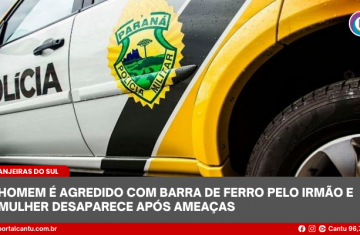 Laranjeiras do Sul - Homem é agredido com barra de ferro pelo irmão e mulher desaparece após ameaças