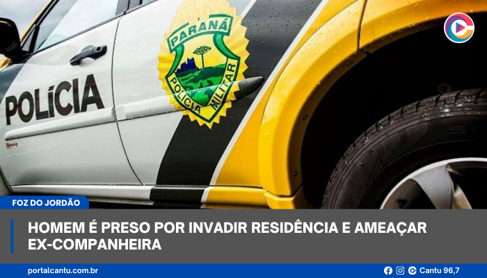 Foz do Jordão - Homem é preso por invadir residência e ameaçar ex-companheira