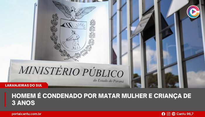 Laranjeiras do Sul - Homem é condenado por matar mulher e criança de 3 anos