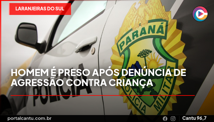 Laranjeiras do Sul - Homem é preso após denúncia de agressão contra criança