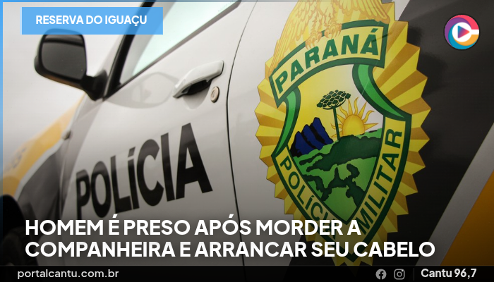 Reserva do Iguaçu - Homem é preso após morder a companheira e arrancar seu cabelo