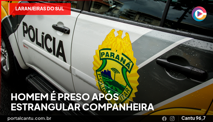Laranjeiras do Sul - Homem é preso após estrangular companheira