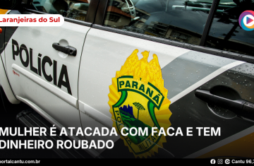 Laranjeiras do Sul - Mulher é atacada com faca e tem dinheiro roubado